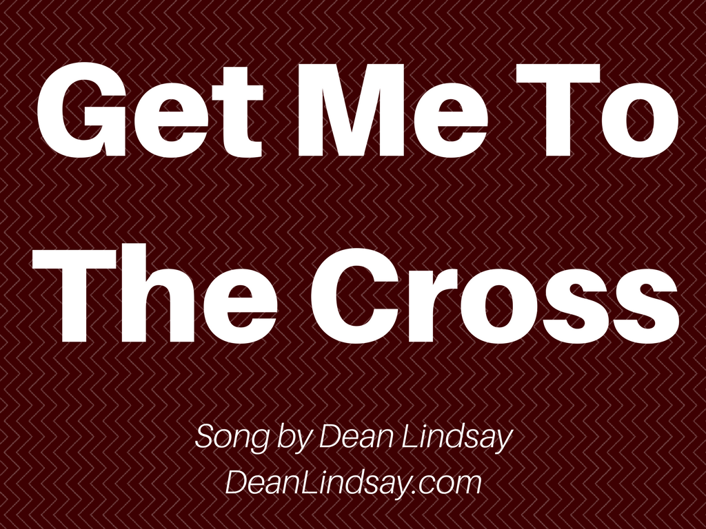 Get Me to The Cross Song by Dean Lindsay
