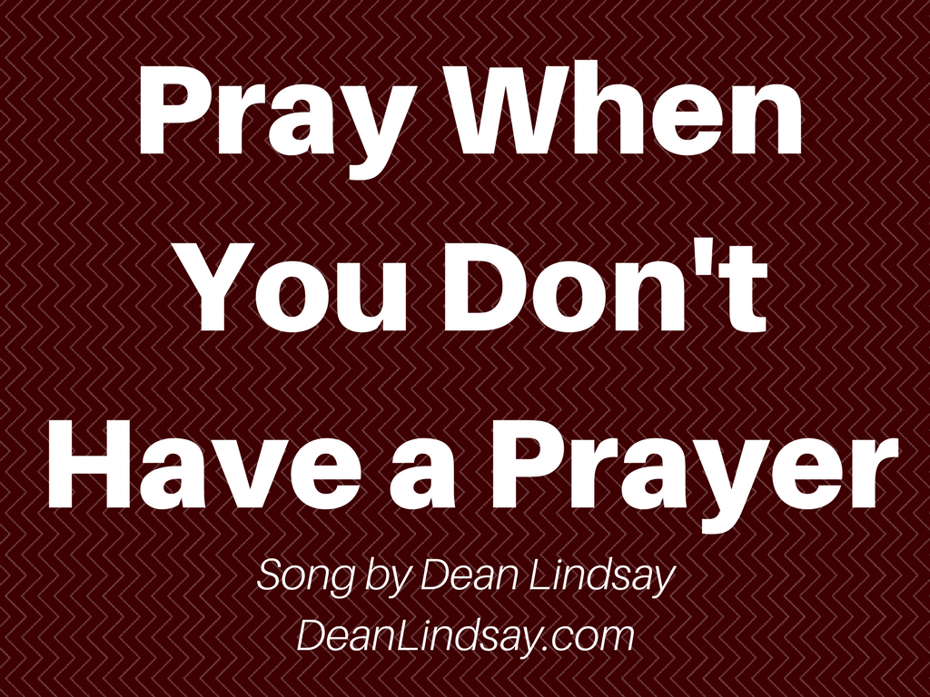 Pray When You Don't Have a Prayer Song by Dean Lindsay
